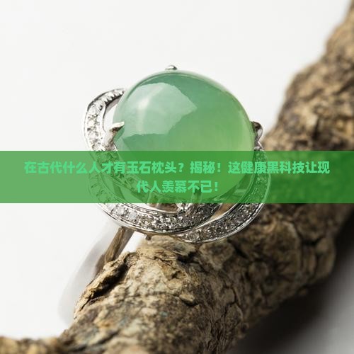 在古代什么人才有玉石枕头
