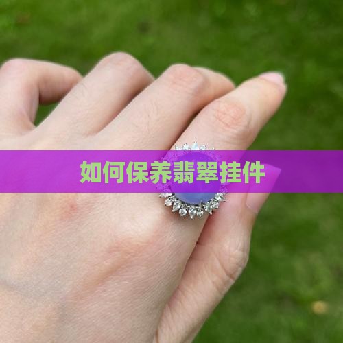 翡翠挂件好不好养护