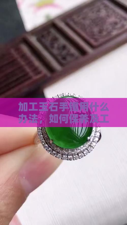 加工玉石手镯用什么办法