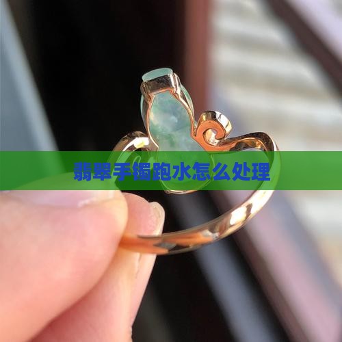 翡翠手镯漏水怎么处理