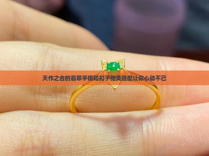 天作之合的翡翠手镯和扣子