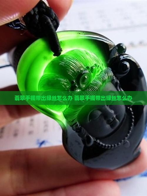 翡翠手镯带出绿丝怎么办