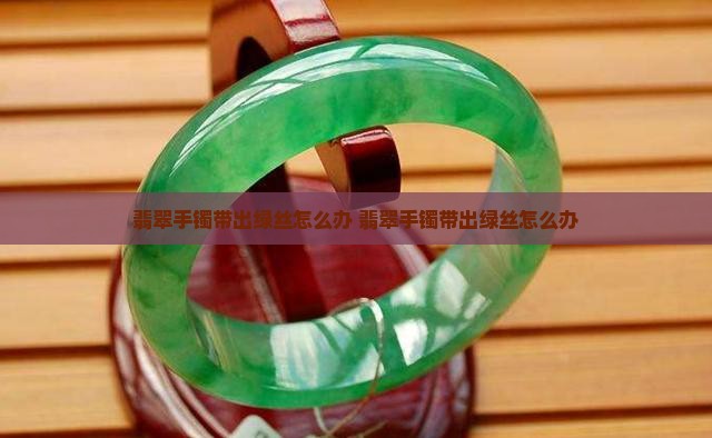 翡翠手镯带出绿丝怎么办