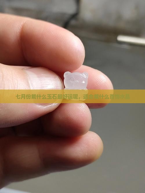 七月份戴什么玉石最好运呢