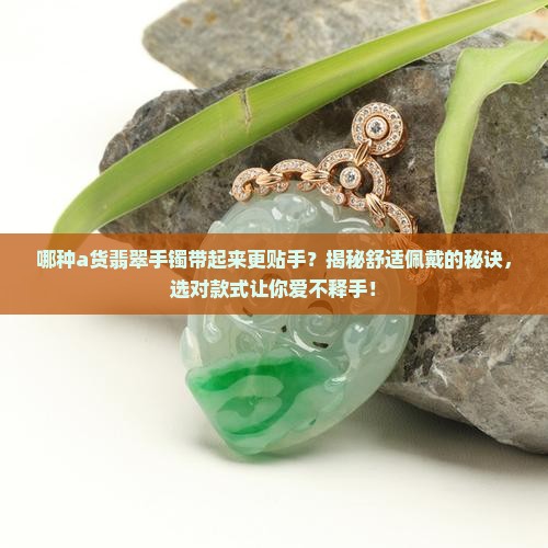 哪种a货翡翠手镯带起来更贴手