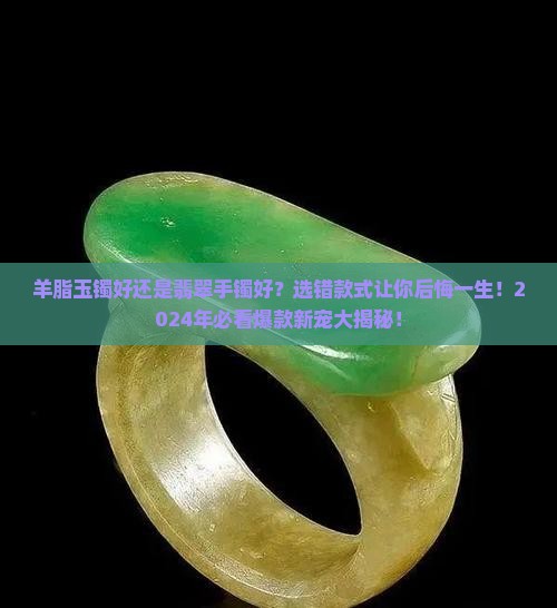 羊脂玉镯好还是翡翠手镯好