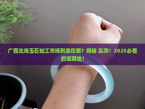 广西北海玉石加工市场在哪里呀