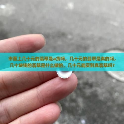 市面上几十元的翡翠是a货吗