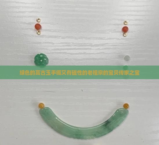 绿色的高古玉手镯又有磁性的