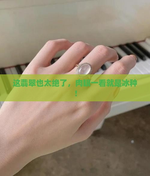 翡翠肉眼冰明显