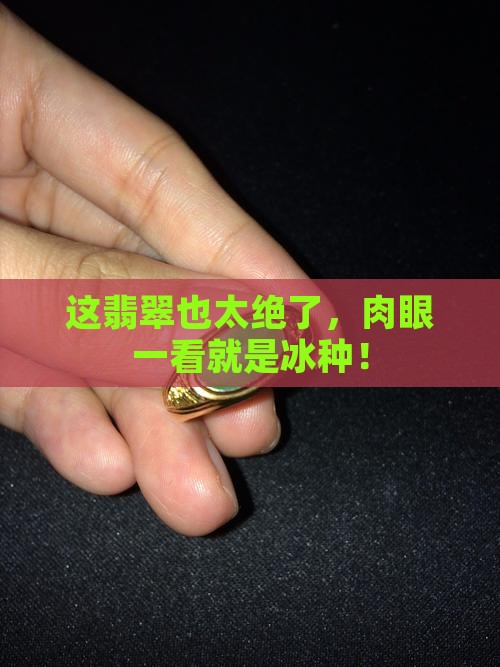 翡翠肉眼冰明显