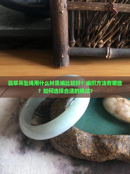 翡翠吊坠绳什么编 翡翠吊坠绳什么编