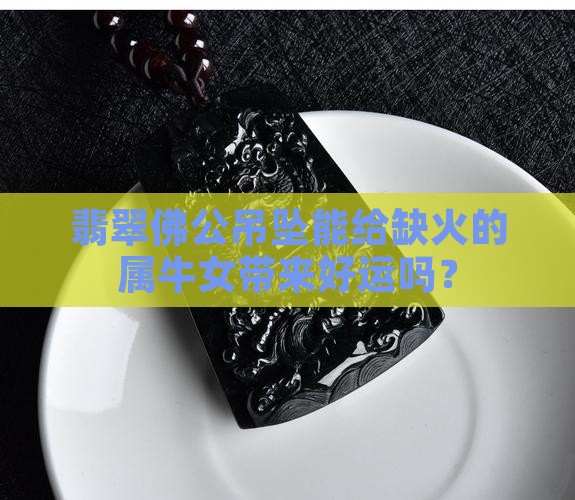 属牛女缺火适合带翡翠佛公吊坠吗