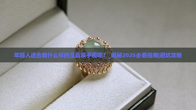 年轻人适合戴什么样的玉翡翠手镯呢