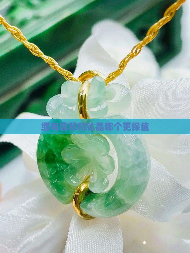 缅甸翡翠和钛晶哪个更保值