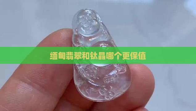缅甸翡翠和钛晶哪个更保值