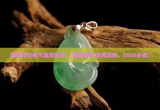 翡翠可以用汽油清洗吗