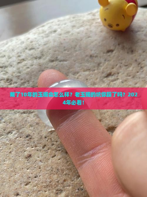 戴了10年的玉镯会怎么样