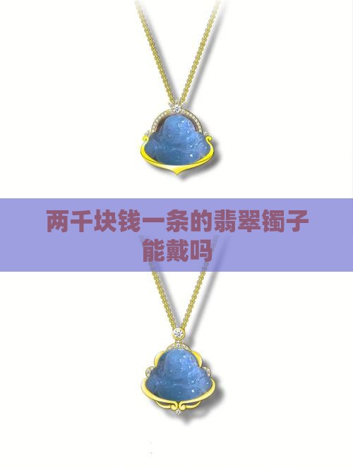 两千块钱一条的翡翠镯子能戴吗