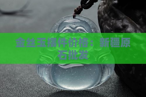 金丝玉大摆件价格