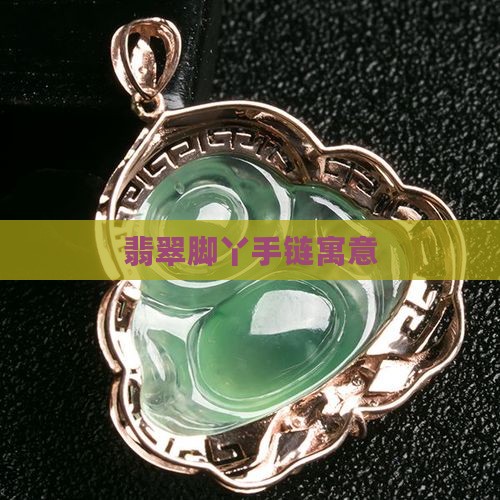 翡翠脚丫手链寓意