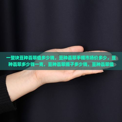 一整块豆种翡翠值多少钱