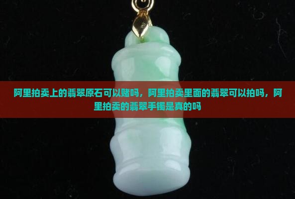 阿里拍卖上的翡翠原石可以赌吗