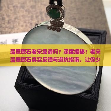 翡翠原石老宋靠谱吗