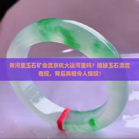 黄河里玉石矿会流京杭大运河里吗