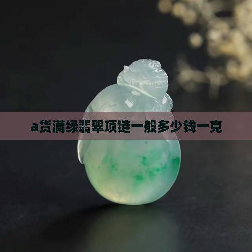 a货满绿翡翠项链一般多少钱