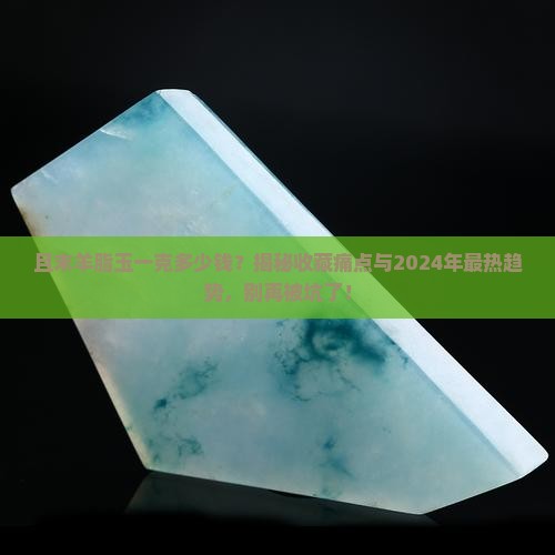 且末羊脂玉一克多少钱