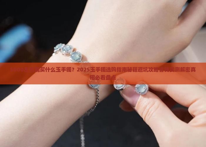 5000左右能买什么玉手镯