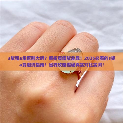 s货和a货区别大吗