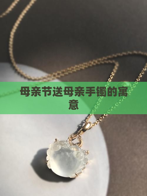 母亲节送玉镯的寓意
