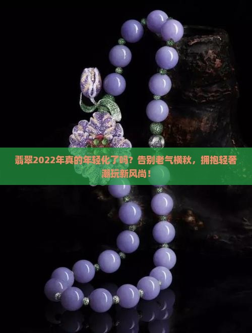 翡翠2022年的年轻化的趋势