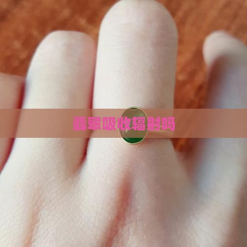 翡翠吸收辐射吗