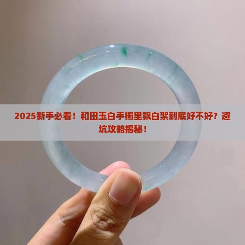 和田玉白手镯里飘白絮好吗