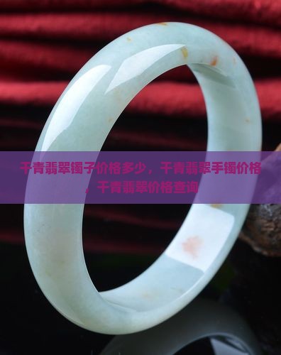 干青翡翠镯子价格