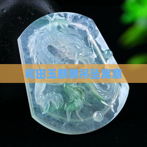 和田玉麒麟吊坠寓意