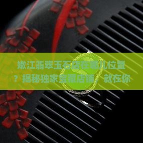 嫩江翡翠玉石店在哪儿位置