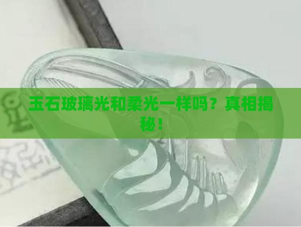 玉石玻璃光和柔光一样吗