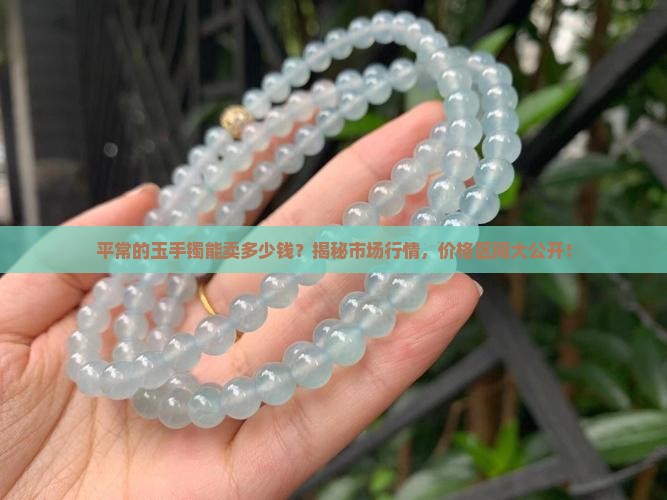 平常的玉手镯能卖多少钱