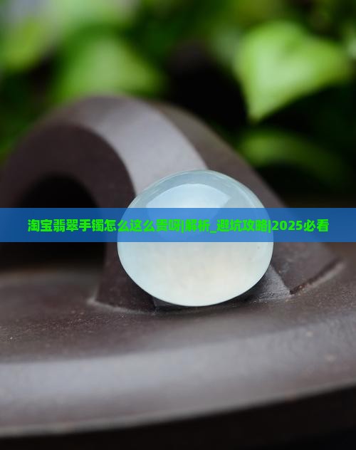 淘宝翡翠手镯怎么这么贵呀知乎