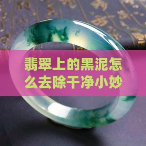 翡翠上的黑泥怎么去除干净