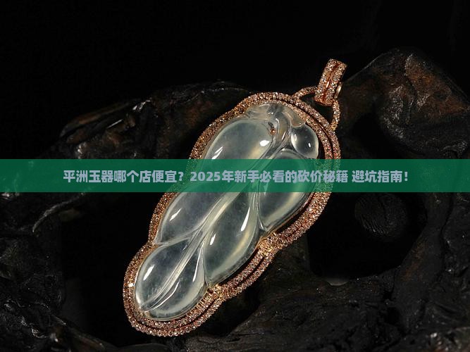平洲玉器哪个店便宜