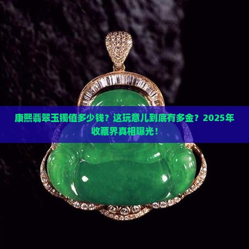 清朝康熙年间的翡翠玉镯子值多少钱一枚