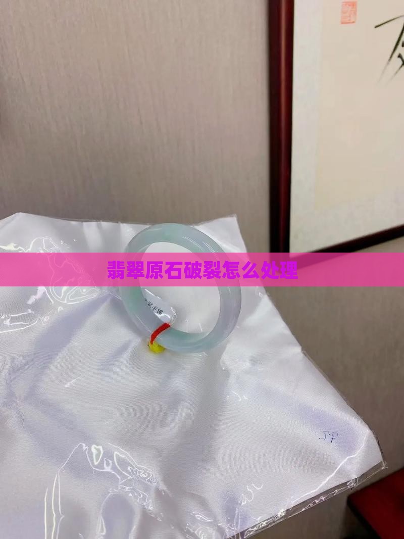 翡翠原石破裂怎么处理