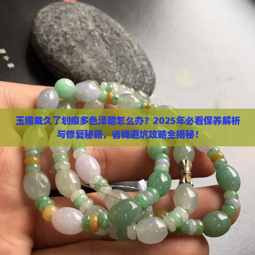 玉镯戴久了划痕多色泽暗怎么办