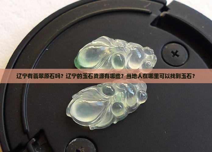 辽宁有翡翠原石吗