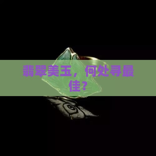 翡翠玉哪里的最好